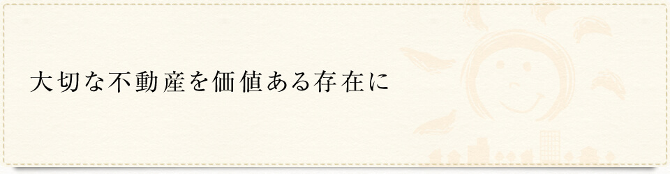 大切な不動産を価値ある存在に